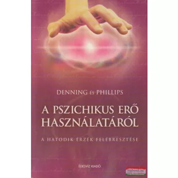   Melita Denning, Osborne Phillips - A pszichikus erő használatáról - A hatodik érzék felébresztése