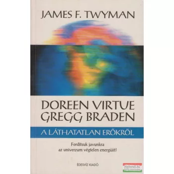   Doreen Virtue - James F. Twyman - A láthatatlan erőkről - Fordítsuk javunkra az univerzum végtelen energiáit!