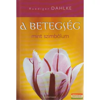 Rüdiger Dahlke - A betegség mint szimbólum