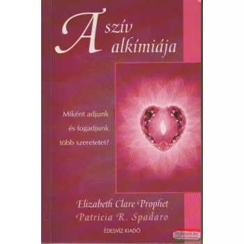   Elizabeth Clare Prophet, Patricia R. Spadaro - A szív alkímiája