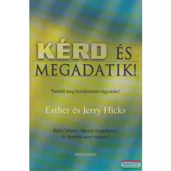 Esther és Jerry Hicks - Kérd és megadatik!