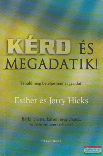 Esther és Jerry Hicks - Kérd és megadatik!