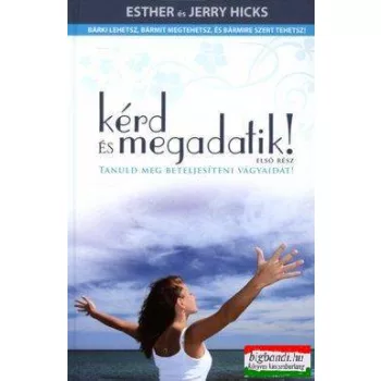 Esther és Jerry Hicks - Kérd és megadatik! 
