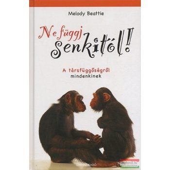   Melody Beattie  - Ne függj senkitől! - A társfüggőségről mindenkinek
