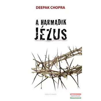Deepak Chopra - A harmadik Jézus