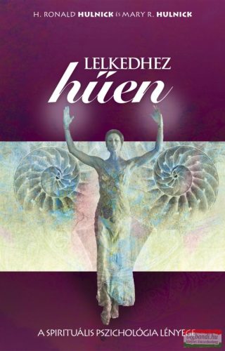 H. Ronald Hulnick és Mary R. Hulnick - Lelkedhez hűen - A spirituális pszichológia lényege