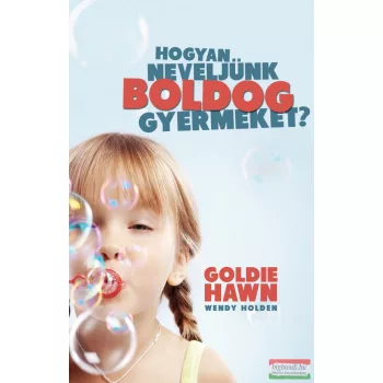   Goldie Hawn-Wendy Holden - Hogyan neveljünk boldog gyermeket?