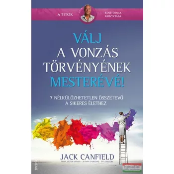   Jack Canfield, Mark Victor Hansen, Jeanna Gabellini, Eva Gregory - Válj a vonzás törvényének mesterévé! 