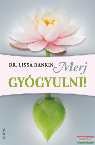 Dr. Lissa Rankin - Merj gyógyulni!