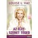 Louise L. Hay - Robert Holden - Az élet szeret téged - 7 spirituális gyakorlat, mellyel meggyógyíthatod az életedet 