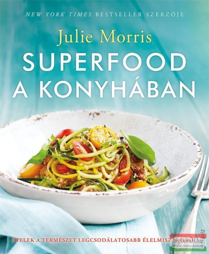 Julie Morris - Superfood a konyhában - Ételek a természet legcsodálatosabb élelmiszereiből