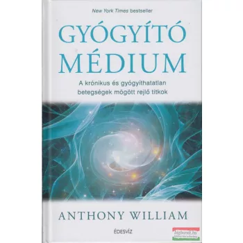   Anthony William - Gyógyító médium - A krónikus és gyógyíthatatlan betegségek mögött rejlő titkok és a gyógyulás lehetőségei 