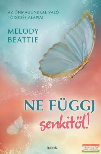 Melody Beattie - Ne függj senkitől! - Az önmagunkkal való törődés alapjai 