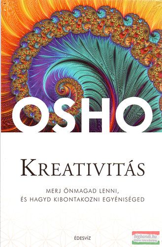Osho - Kreativitás - Merj önmagad lenni, és hagyd kibontakozni egyéniséged 