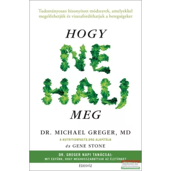 Dr. Michael Greger MD, Gene Stone - Hogy ne halj meg