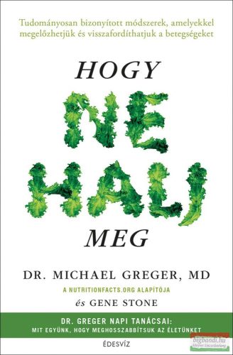 Dr. Michael Greger MD, Gene Stone - Hogy ne halj meg
