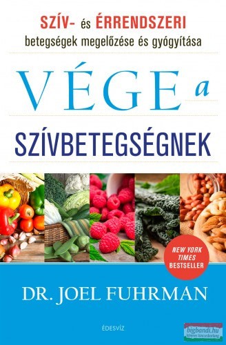 Dr. Joel Fuhrman - Vége a szívbetegségnek - Szív- és érrendszeri megbetegedések megelőzése és gyógyítása 