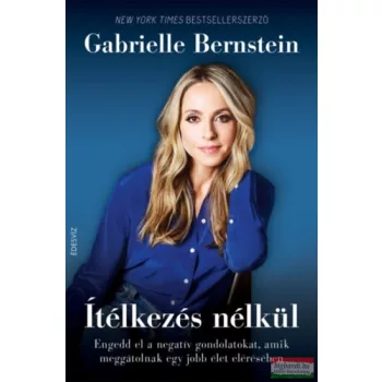   Gabrielle Bernstein - Ítélkezés nélkül - Engedd el a negatív gondolatokat, amik meggátolnak egy jobb élet elérésében