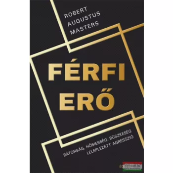   Robert Augustus Masters - Férfi erő - Bátorság, hősiesség, büszkeség, leleplezett agresszió 