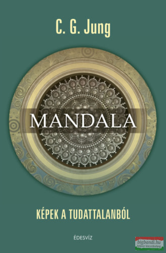 Carl Gustav Jung - Mandala - Képek a tudattalanból