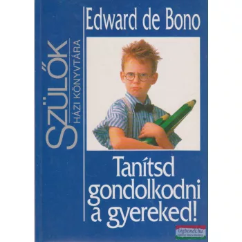 Edward de Bono - Tanítsd gondolkodni a gyereked!