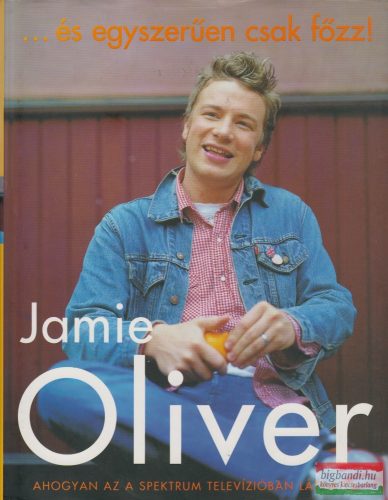 Jamie Oliver - ...és egyszerűen csak főzz!