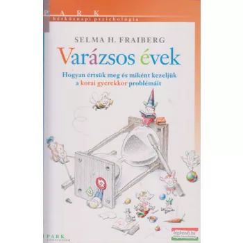   Selma H. Fraiberg - Varázsos évek - Hogyan értsük meg és miként kezeljük a korai gyerekkor problémáit