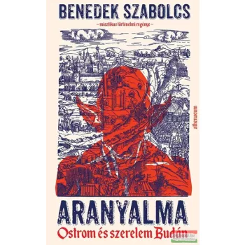 Benedek Szabolcs - Aranyalma - Ostrom és szerelem Budán