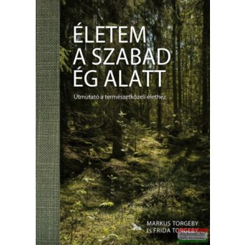   Markus Torgeby, Frida Torgeby - Életem a szabad ég alatt - Útmutató a természetközeli élethez