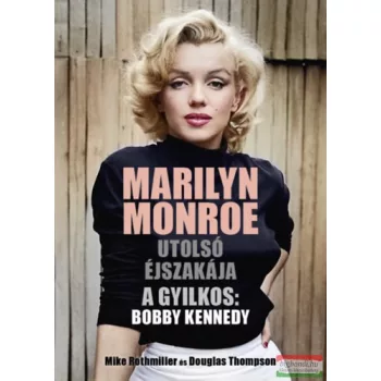   Mike Rothmiller, Douglas Thompson - Marilyn Monroe utolsó éjszakája - A gyilkos: Bobby Kennedy