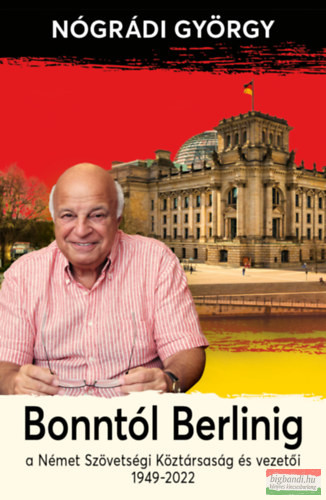 Nógrádi György - Bonntól Berlinig - A Német Szövetségi Köztársaság és vezetői 1949-2022