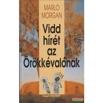 Marlo Morgan - Vidd hírét az Örökkévalónak