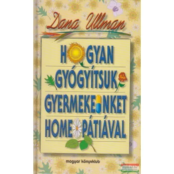   Dana Ullman - Hogyan gyógyítsuk gyermekeinket homeopátiával