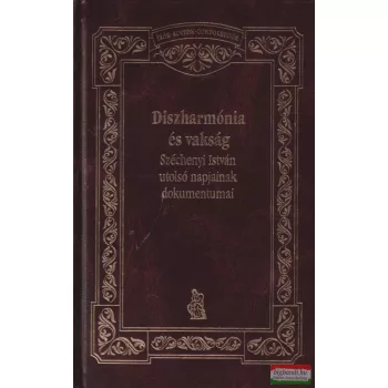   Széchenyi István - Diszharmónia és vakság - Széchenyi István utolsó napjainak dokumentumai 