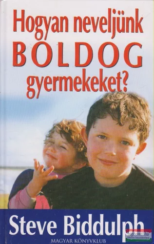 Steve Biddulph - Hogyan neveljünk boldog gyermekeket?