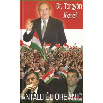 Dr. Torgyán József - Antalltól Orbánig