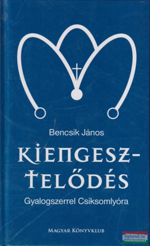 Bencsik János - Kiengesztelődés - Gyalogszerrel Csíksomlyóra