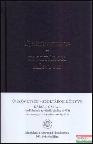 Újszövetség - Zsoltárok Könyve - Károli Gáspár fordításának revideált kiadása (1908) a mai magyar helyesíráshoz igazítva