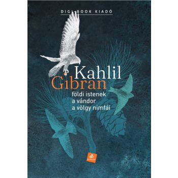   Kahlil Gibran - Földi istenek / A vándor / A völgy nimfái