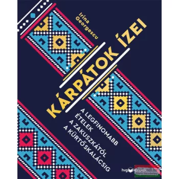   Irina Georgescu - Kárpátok ízei - A legfinomabb ételek a zakuszkától a kürtőskalácsig