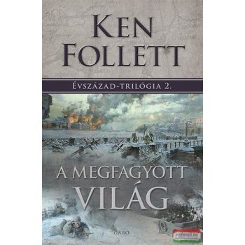 Ken Follett - A megfagyott világ - Évszázad-trilógia 2.
