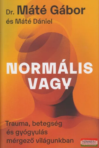  Dr. Máté Gábor,  Máté Dániel - Normális vagy - Trauma, betegség és gyógyulás mérgező világunkban