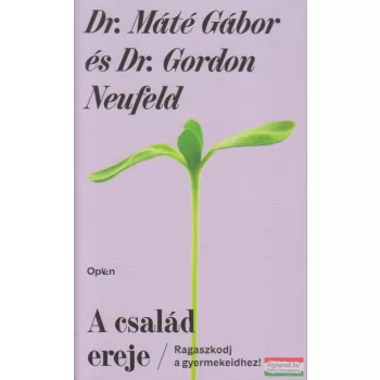  Dr. Máté Gábor, Dr. Gordon Neufeld - A család ereje - Ragaszkodj a gyermekeidhez!