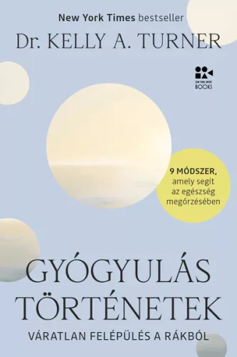 Dr. Kelly A. Turner - Gyógyulástörténetek - Váratlan felépülés a rákból