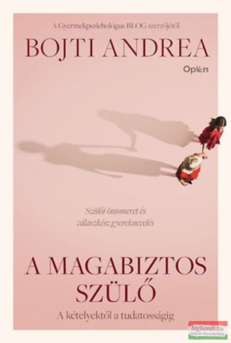 Bojti Andrea - A magabiztos szülő - A kételyektől a tudatosságig