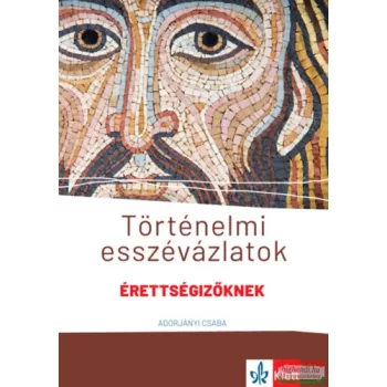   Adorjányi Csaba - Történelmi esszévázlatok érettségizőknek közép- és emelt szinten 