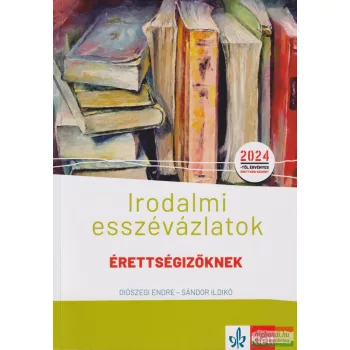   Diószegi Endre, Sándor Ildikó - Irodalmi esszévázlatok érettségizőknek - Közép- és emelt szinten