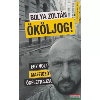   Bolya Zoltán - Ököljog - Egy volt maffiózó önéletrajza