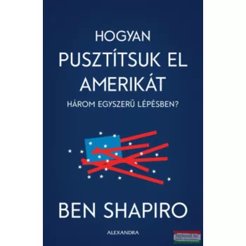   Ben Shapiro - Hogyan pusztítsuk el Amerikát három egyszerű lépésben?
