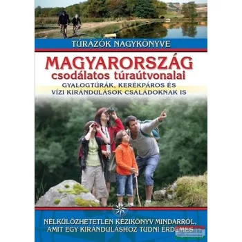   Nagy Balázs szerk. - Magyarország csodálatos túraútvonalai - Gyalogtúrák, kerékpáros és vízi kirándulások családoknak is 